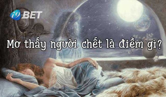 Ngủ mơ thấy người chết và những con số thay đổi cuộc đời 1 Điềm báo ngủ mơ thấy người chết